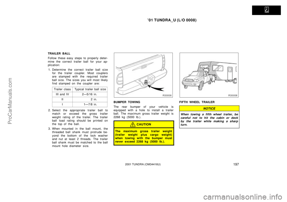 TOYOTA TUNDRA 2001  Owners Manual   
01 TUNDRA_U (L/O 0008)
1972001 TUNDRA (OM 34416U)
TRAILER BALL
Follow these easy steps to properly deter-
mine the correct trailer ball for your ap-
plication:
1. Determine the correct trailer bal