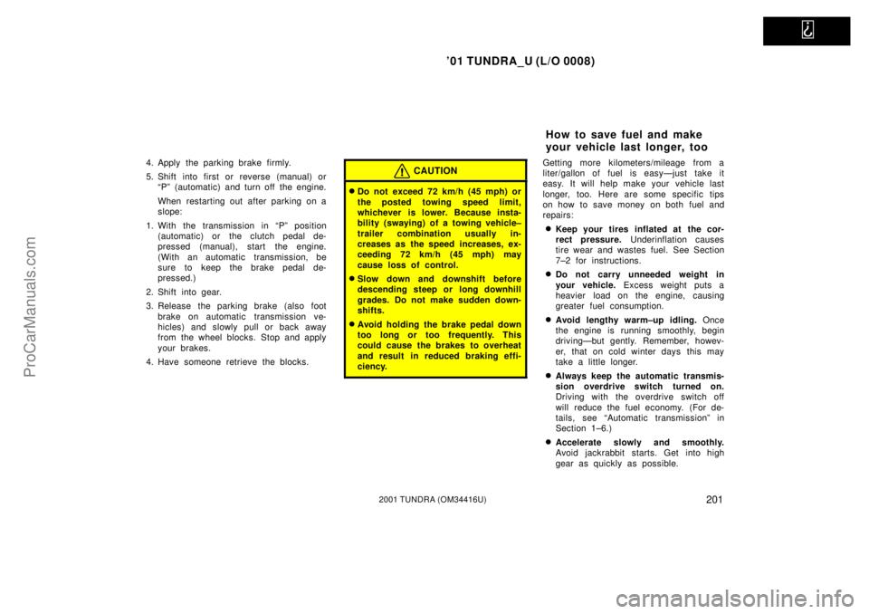 TOYOTA TUNDRA 2001  Owners Manual   
01 TUNDRA_U (L/O 0008)
2012001 TUNDRA (OM 34416U)
4. Apply the parking brake firmly.
5. Shift into first or reverse (manual) or
ªPº (automatic) and turn off  the engine.
When restarting out afte