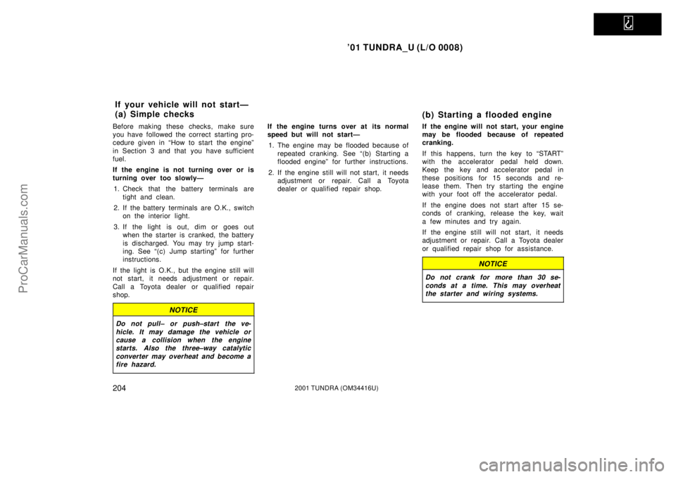 TOYOTA TUNDRA 2001  Owners Manual   
01 TUNDRA_U (L/O 0008)
2042001 TUNDRA (OM 34416U)
Before making these checks, make sure
you have followed the correct starting pro-
cedure given in ªHow to start  the engineº
in Section 3 and th