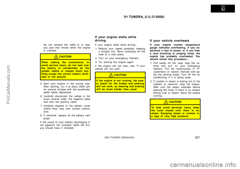 TOYOTA TUNDRA 2001  Owners Manual   
01 TUNDRA_U (L/O 0008)
2072001 TUNDRA (OM 34416U)
Do not connect the cable to or near
any part that moves when the engine
is cranked.
CAUTION
When making the connections, to
avoid serious injury, 