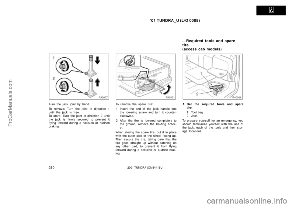 TOYOTA TUNDRA 2001  Owners Manual   
01 TUNDRA_U (L/O 0008)
2102001 TUNDRA (OM 34416U)
Turn the jack joint by hand.
To remove: Turn the joint in direction 1
until the jack is free.
To store: Turn the joint in direction 2 until
the ja