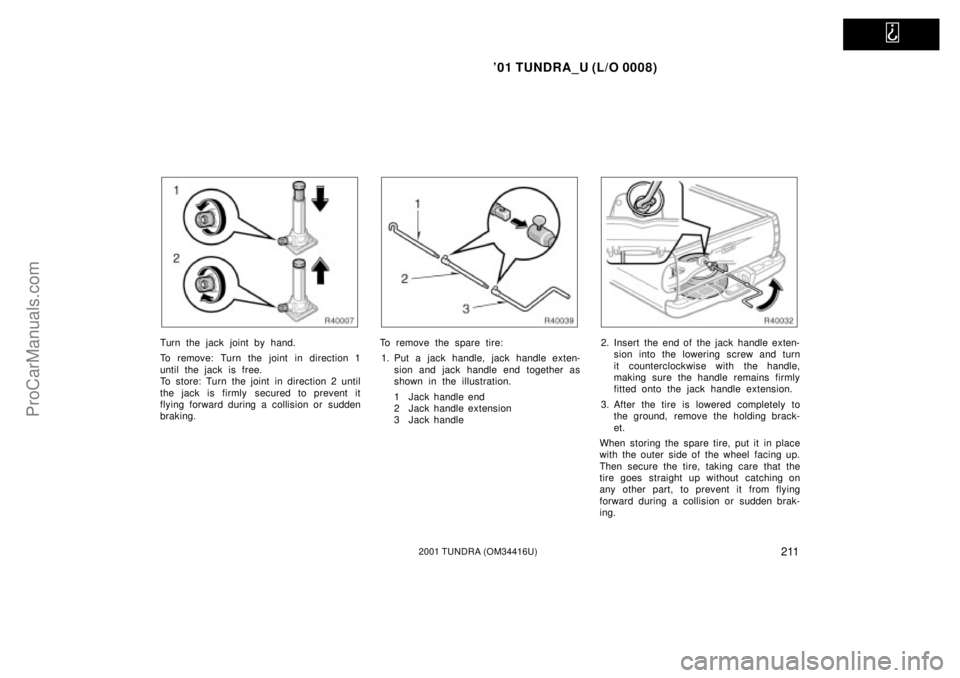 TOYOTA TUNDRA 2001  Owners Manual   
01 TUNDRA_U (L/O 0008)
2112001 TUNDRA (OM 34416U)
Turn the jack joint by hand.
To remove: Turn the joint in direction 1
until the jack is free.
To store: Turn the joint in direction 2 until
the ja