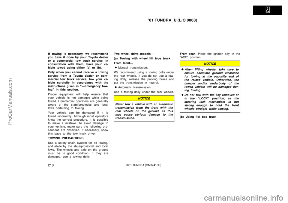 TOYOTA TUNDRA 2001  Owners Manual   
01 TUNDRA_U (L/O 0008)
2182001 TUNDRA (OM 34416U)
If towing is necessary, we recommend
you have it done by your Toyota dealer
or a commercial tow truck service. In
consultation with them, have you