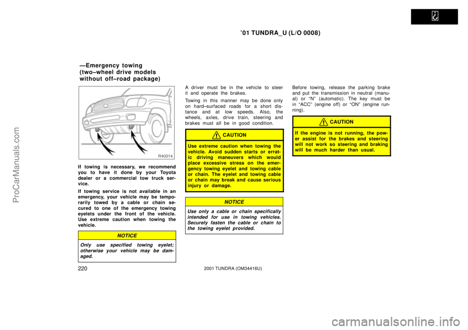 TOYOTA TUNDRA 2001  Owners Manual   
01 TUNDRA_U (L/O 0008)
2202001 TUNDRA (OM 34416U)
If towing is necessary, we recommend
you to have it  done by your Toyota
dealer or a commercial tow truck ser-
vice.
If towing service is not avai