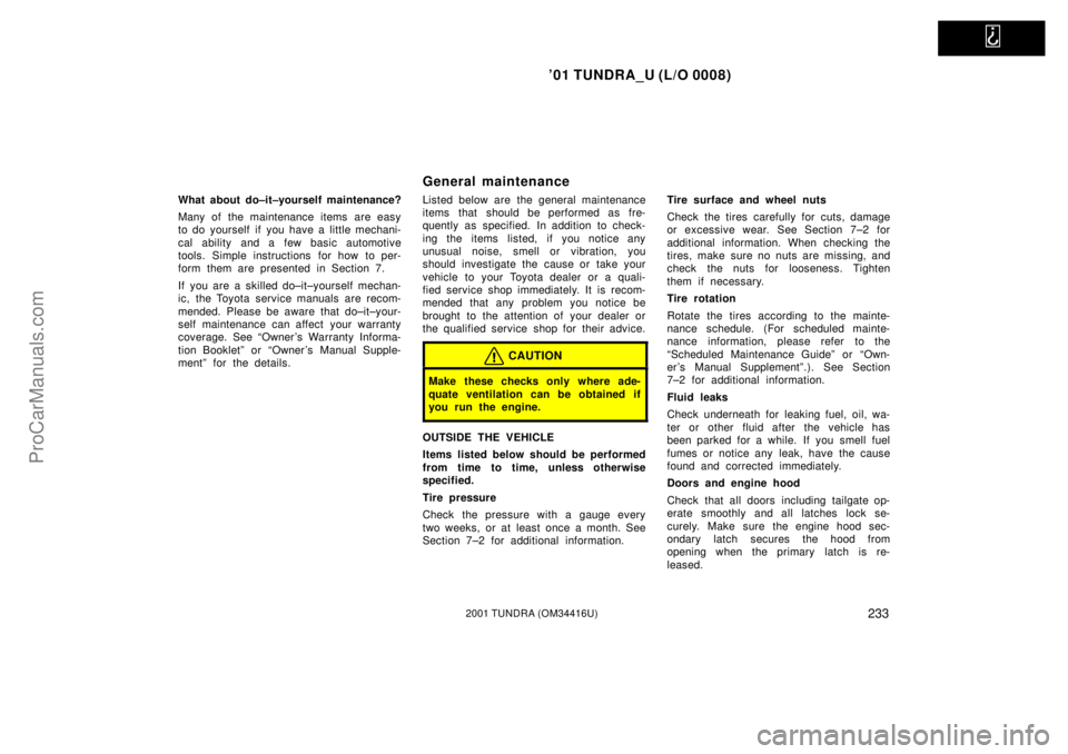 TOYOTA TUNDRA 2001  Owners Manual   
01 TUNDRA_U (L/O 0008)
2332001 TUNDRA (OM 34416U)
What about do±it±yourself maintenance?
Many of the maintenance items are easy
to do yourself if you have a little mechani-
cal ability and a few