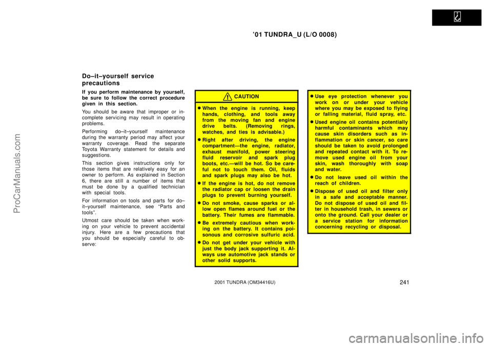 TOYOTA TUNDRA 2001  Owners Manual   
01 TUNDRA_U (L/O 0008)
2412001 TUNDRA (OM 34416U)
If you perform maintenance by yourself,
be sure to follow the correct procedure
given in this section.
You should be aware that improper or in-
co