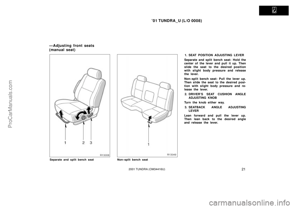 TOYOTA TUNDRA 2001 Owners Manual   
01 TUNDRA_U (L/O 0008)
212001 TUNDRA (OM 34416U)
Separate and split bench seatNon±split bench seat
1. SEAT POSITION ADJUSTING LEVER
Separate and split bench seat: Hold the
center of the lever and