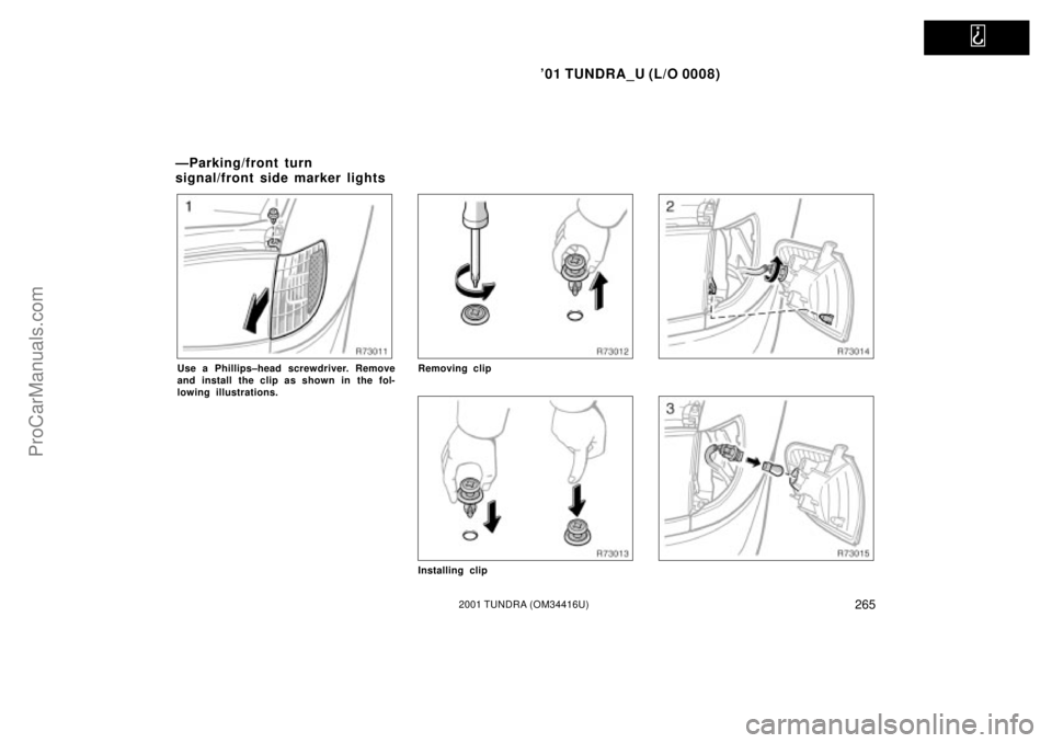 TOYOTA TUNDRA 2001  Owners Manual   
01 TUNDRA_U (L/O 0008)
2652001 TUNDRA (OM 34416U)
Use a Phillips±head screwdriver. Remove
and install the clip as shown in the fol-
lowing illustrations.Removing clip
Installing clip
ÐParking/fr