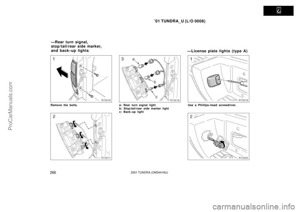 TOYOTA TUNDRA 2001  Owners Manual   
01 TUNDRA_U (L/O 0008)
2662001 TUNDRA (OM 34416U)
Remove the bolts.a: Rear turn signal light
b: Stop/tail/rear side marker light
c: Back±up light
ÐLicense plate lights (type A)
Use a Phillips±h