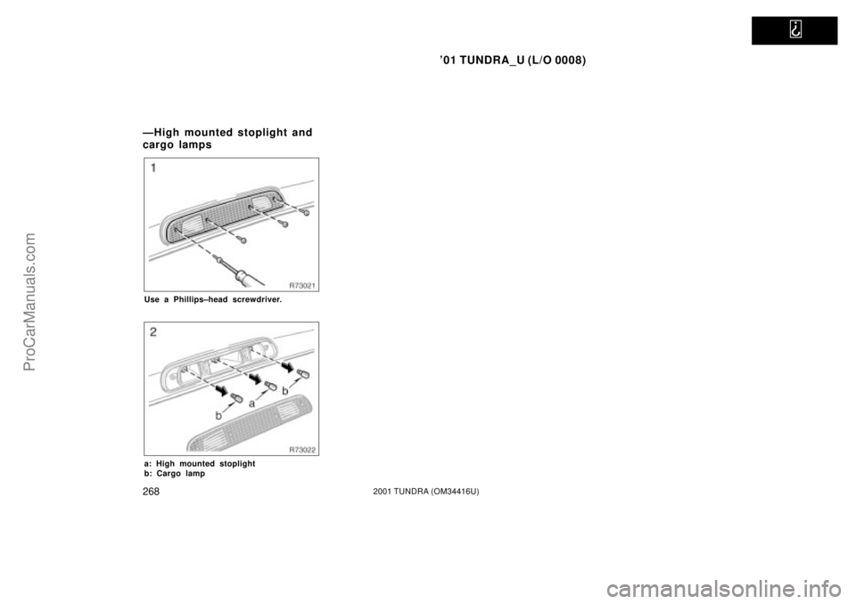 TOYOTA TUNDRA 2001  Owners Manual   
01 TUNDRA_U (L/O 0008)
2682001 TUNDRA (OM 34416U)
Use a Phillips±head screwdriver.
a: High mounted stoplight
b: Cargo lamp
ÐHigh mounted stoplight and
cargo lamps
ProCarManuals.com 