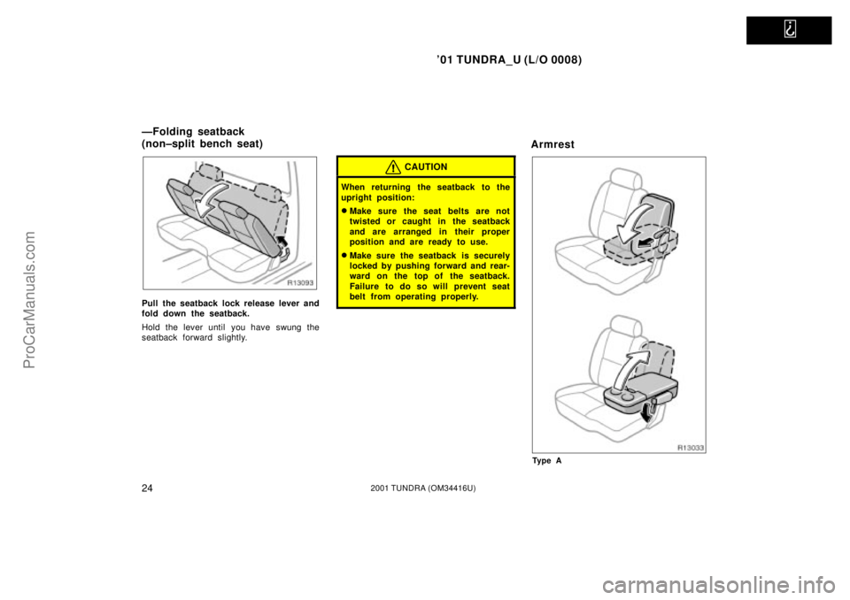 TOYOTA TUNDRA 2001 Owners Guide   
01 TUNDRA_U (L/O 0008)
242001 TUNDRA (OM 34416U)
Pull the seatback lock release lever and
fold down the seatback.
Hold the lever until you have swung the
seatback forward slightly.
CAUTION
When re