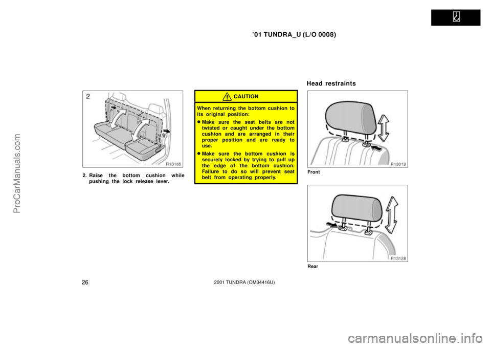 TOYOTA TUNDRA 2001 Owners Guide   
01 TUNDRA_U (L/O 0008)
262001 TUNDRA (OM 34416U)
2. Raise the bottom cushion while
pushing the lock release lever.
CAUTION
When returning the bottom cushion to
its original position:
Make sure th