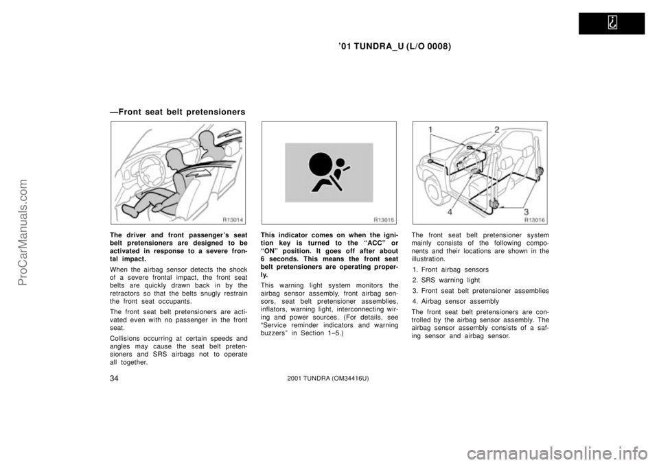 TOYOTA TUNDRA 2001 Service Manual   
01 TUNDRA_U (L/O 0008)
342001 TUNDRA (OM 34416U)
ÐFront seat belt pretensioners
The driver and front passenger s seat
belt pretensioners are designed to be
activated in response to a severe fron