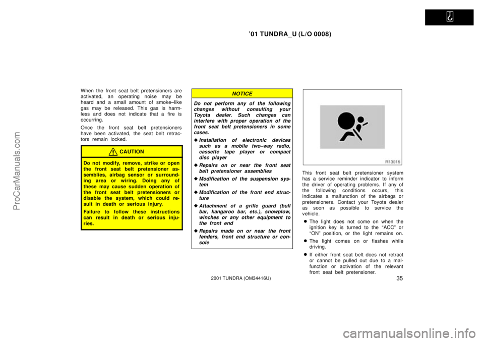 TOYOTA TUNDRA 2001 Service Manual   
01 TUNDRA_U (L/O 0008)
352001 TUNDRA (OM 34416U)
When the front seat belt pretensioners are
activated, an operating noise may be
heard and a small amount of smoke±like
gas may be released. This g