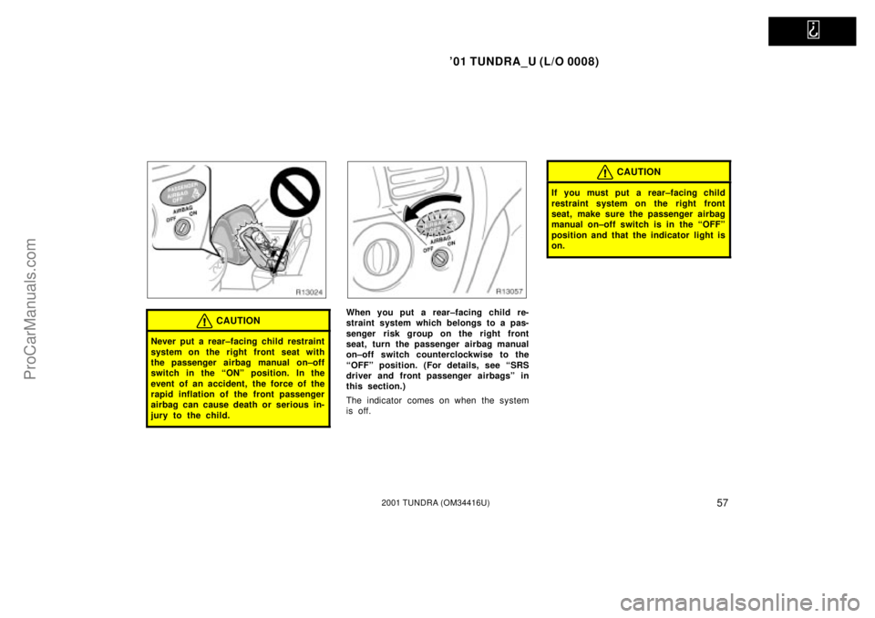 TOYOTA TUNDRA 2001 Repair Manual   
01 TUNDRA_U (L/O 0008)
572001 TUNDRA (OM 34416U)
CAUTION
Never put a rear±facing child restraint
system on the right front seat with
the passenger airbag manual on±off
switch in the ªONº posit