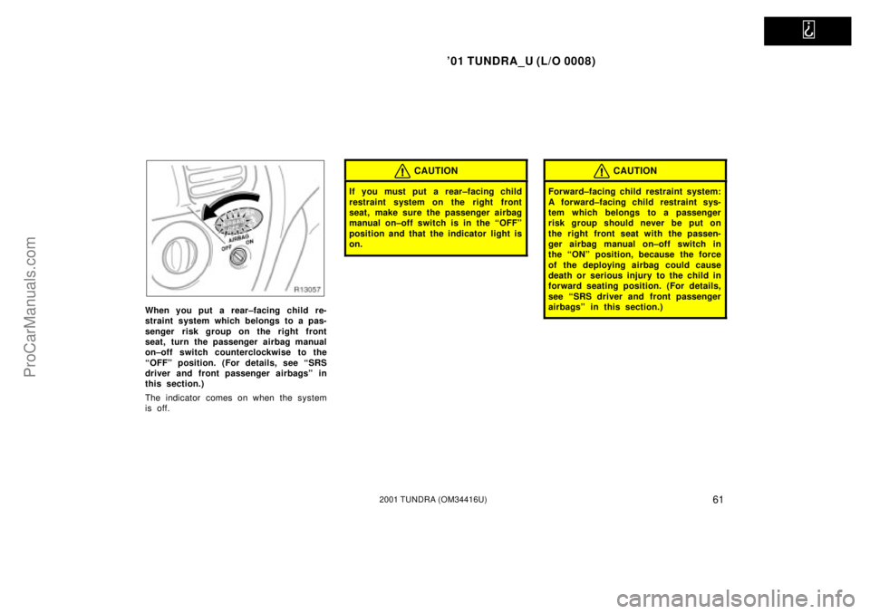TOYOTA TUNDRA 2001 Repair Manual   
01 TUNDRA_U (L/O 0008)
612001 TUNDRA (OM 34416U)
When you put a rear±facing child re-
straint system which belongs to a pas-
senger risk group on the right front
seat, turn the passenger airbag m