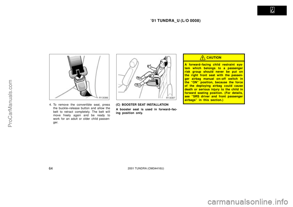 TOYOTA TUNDRA 2001 Manual PDF   
01 TUNDRA_U (L/O 0008)
642001 TUNDRA (OM 34416U)
4. To remove the convertible seat, press
the buckle±release button and allow the
belt to retract completely. The belt will
move freely again and b