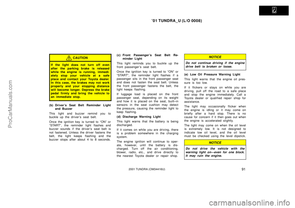 TOYOTA TUNDRA 2001 Owners Manual
01 TUNDRA_U (L/O 0008)
912001 TUNDRA (OM 34416U)
CAUTION
If the light does not turn off even
after the parking brake is released
while the engine is running, immedi-
ately stop your vehicle at a s TOYOTA TUNDRA 2001 Owners Manual
01 TUNDRA_U (L/O 0008)
912001 TUNDRA (OM 34416U)
CAUTION
If the light does not turn off even
after the parking brake is released
while the engine is running, immedi-
ately stop your vehicle at a s