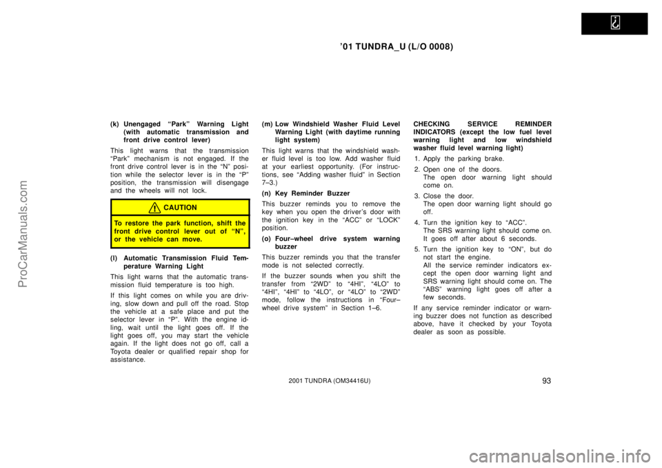 TOYOTA TUNDRA 2001 Owners Manual
01 TUNDRA_U (L/O 0008)
932001 TUNDRA (OM 34416U)
(k) Unengaged ªParkº Warning Light
(with automatic transmission and
front drive control lever)
This light warns that the transmission
ªParkº me TOYOTA TUNDRA 2001 Owners Manual
01 TUNDRA_U (L/O 0008)
932001 TUNDRA (OM 34416U)
(k) Unengaged ªParkº Warning Light
(with automatic transmission and
front drive control lever)
This light warns that the transmission
ªParkº me