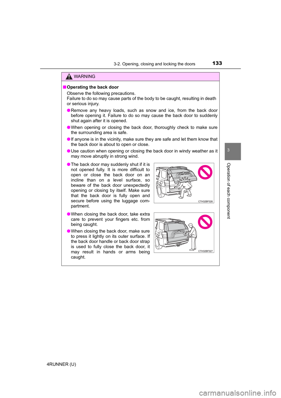 TOYOTA 4RUNNER 2022 Owners Manual 1333-2. Opening, closing and locking the doors
3
Operation of each component
4RUNNER (U)
WARNING
■Operating the back door
Observe the following precautions.
Failure to do so may cause parts of the b TOYOTA 4RUNNER 2022 Owners Manual 1333-2. Opening, closing and locking the doors
3
Operation of each component
4RUNNER (U)
WARNING
■Operating the back door
Observe the following precautions.
Failure to do so may cause parts of the b