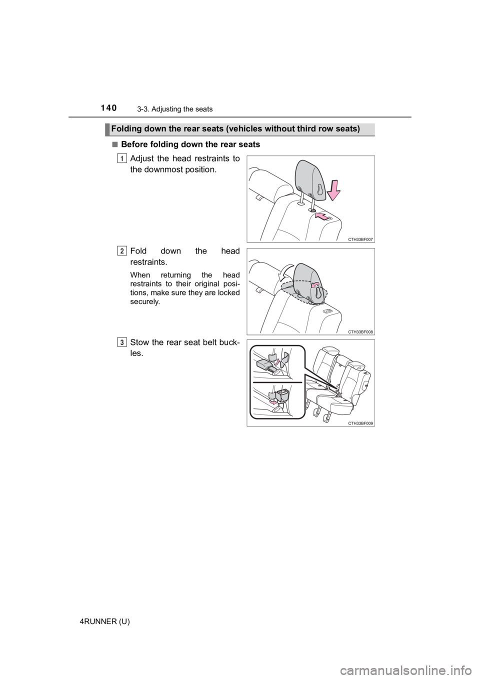 TOYOTA 4RUNNER 2022 Owners Manual 1403-3. Adjusting the seats
4RUNNER (U)■
Before folding down the rear seats
Adjust the head restraints to
the downmost position.
Fold down the head
restraints.
When returning the head
rest TOYOTA 4RUNNER 2022 Owners Manual 1403-3. Adjusting the seats
4RUNNER (U)■
Before folding down the rear seats
Adjust the head restraints to
the downmost position.
Fold down the head
restraints.
When returning the head
rest