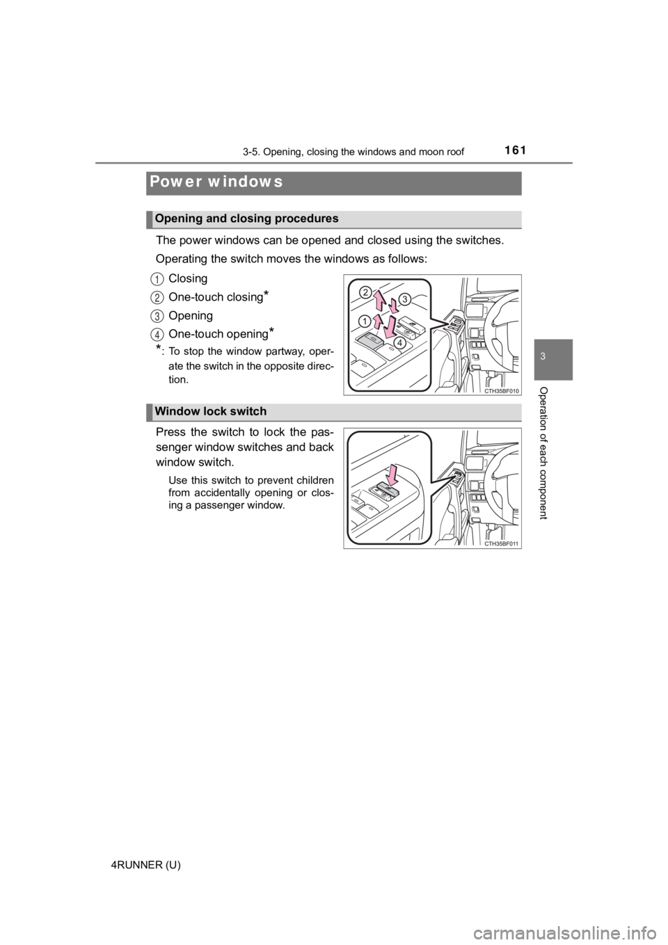 TOYOTA 4RUNNER 2022 Owners Manual 161
3
Operation of each component
4RUNNER (U)
3-5. Opening, closing the windows and moon roof
The power windows can be opened and closed using the switches.
Operating the switch moves the windows as TOYOTA 4RUNNER 2022 Owners Manual 161
3
Operation of each component
4RUNNER (U)
3-5. Opening, closing the windows and moon roof
The power windows can be opened and closed using the switches.
Operating the switch moves the windows as