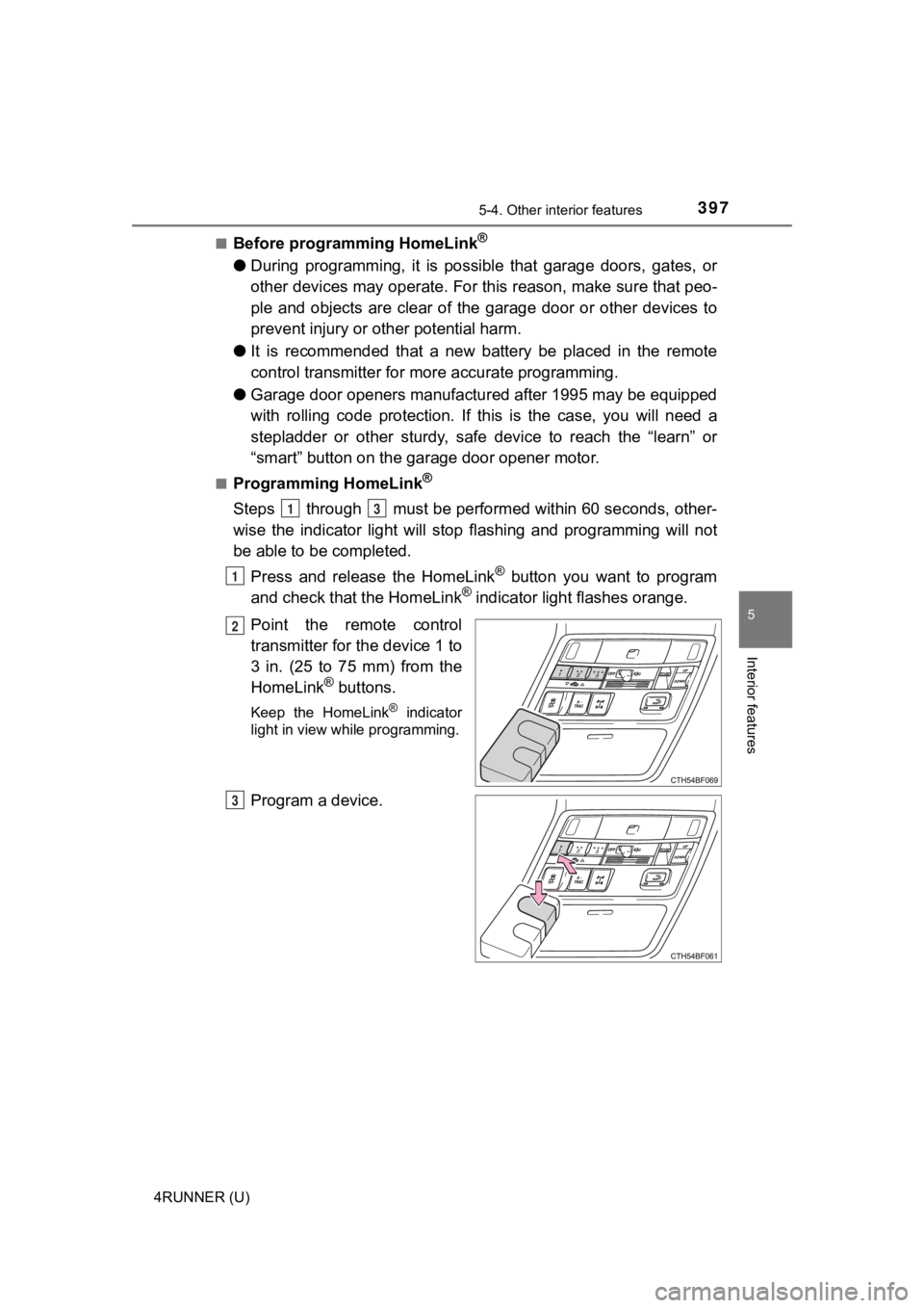 TOYOTA 4RUNNER 2022 Owners Manual 3975-4. Other interior features
5
Interior features
4RUNNER (U)■
Before programming HomeLink®
●
During programming, it is possible that garage doors, gates, or
other devices may operate. TOYOTA 4RUNNER 2022 Owners Manual 3975-4. Other interior features
5
Interior features
4RUNNER (U)■
Before programming HomeLink®
●
During programming, it is possible that garage doors, gates, or
other devices may operate.