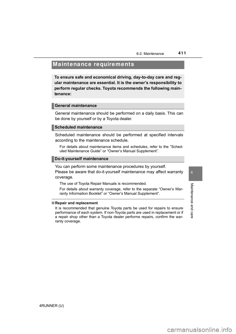 TOYOTA 4RUNNER 2022 Service Manual 411
6
Maintenance and care
4RUNNER (U)
6-2. Maintenance
General maintenance should be performed on a daily basis. This can
be done by yourself or by a Toyota dealer.
Scheduled  maintenance  should  be