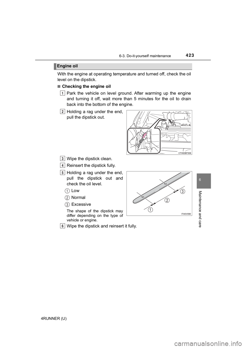 TOYOTA 4RUNNER 2022 Owners Manual 4236-3. Do-it-yourself maintenance
6
Maintenance and care
4RUNNER (U)
With the engine at operating temperature and turned off, check the oil
level on the dipstick.
■Checking the engine oil
Park the TOYOTA 4RUNNER 2022 Owners Manual 4236-3. Do-it-yourself maintenance
6
Maintenance and care
4RUNNER (U)
With the engine at operating temperature and turned off, check the oil
level on the dipstick.
■Checking the engine oil
Park the