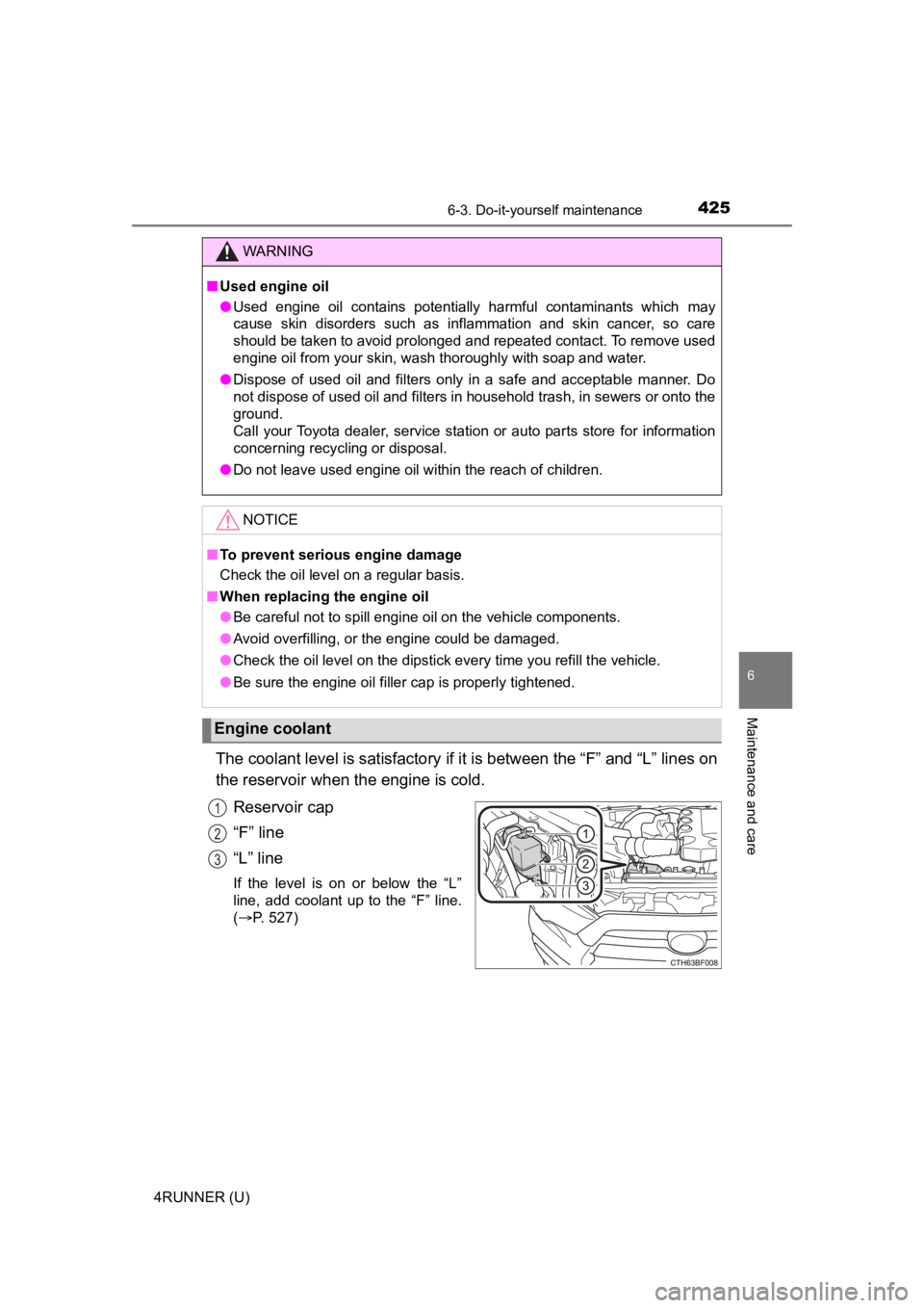 TOYOTA 4RUNNER 2022 Owners Manual 4256-3. Do-it-yourself maintenance
6
Maintenance and care
4RUNNER (U)
The coolant level is satisfactory if it is between the “F” and “L” lines on
the reservoir when the engine is cold.
Reservo TOYOTA 4RUNNER 2022 Owners Manual 4256-3. Do-it-yourself maintenance
6
Maintenance and care
4RUNNER (U)
The coolant level is satisfactory if it is between the “F” and “L” lines on
the reservoir when the engine is cold.
Reservo
