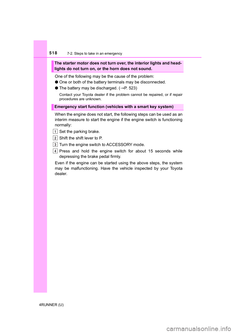 TOYOTA 4RUNNER 2022 Owners Manual 5187-2. Steps to take in an emergency
4RUNNER (U)
One of the following may be the cause of the problem:
● One or both of the battery t erminals may be disconnected.
● The battery may be discharged TOYOTA 4RUNNER 2022 Owners Manual 5187-2. Steps to take in an emergency
4RUNNER (U)
One of the following may be the cause of the problem:
● One or both of the battery t erminals may be disconnected.
● The battery may be discharged