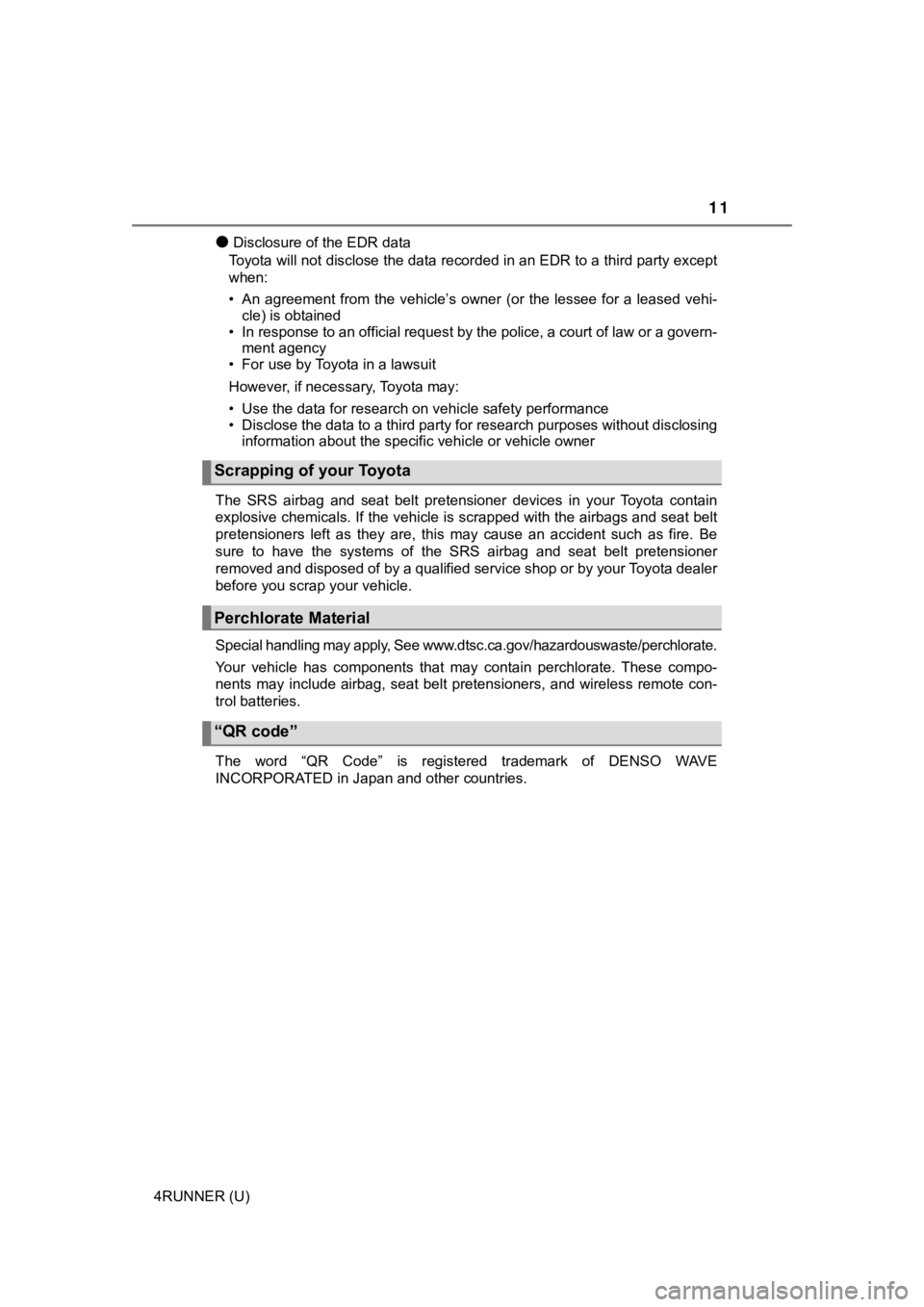 TOYOTA 4RUNNER 2023 User Guide 11
4RUNNER (U)
●Disclosure of the EDR data
Toyota will not disclose the data recorded in an EDR to a third  party except
when:
• An  agreement  from  the  vehicle’s  owner  (or  the  lessee  for