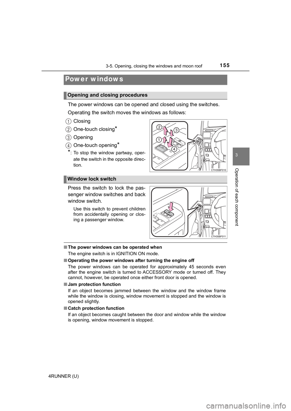 TOYOTA 4RUNNER 2023 Owners Manual 155
3
Operation of each component
4RUNNER (U)
3-5. Opening, closing the windows and moon roof
The power windows can be opened and closed using the switches.
Operating the switch moves the windows as TOYOTA 4RUNNER 2023 Owners Manual 155
3
Operation of each component
4RUNNER (U)
3-5. Opening, closing the windows and moon roof
The power windows can be opened and closed using the switches.
Operating the switch moves the windows as