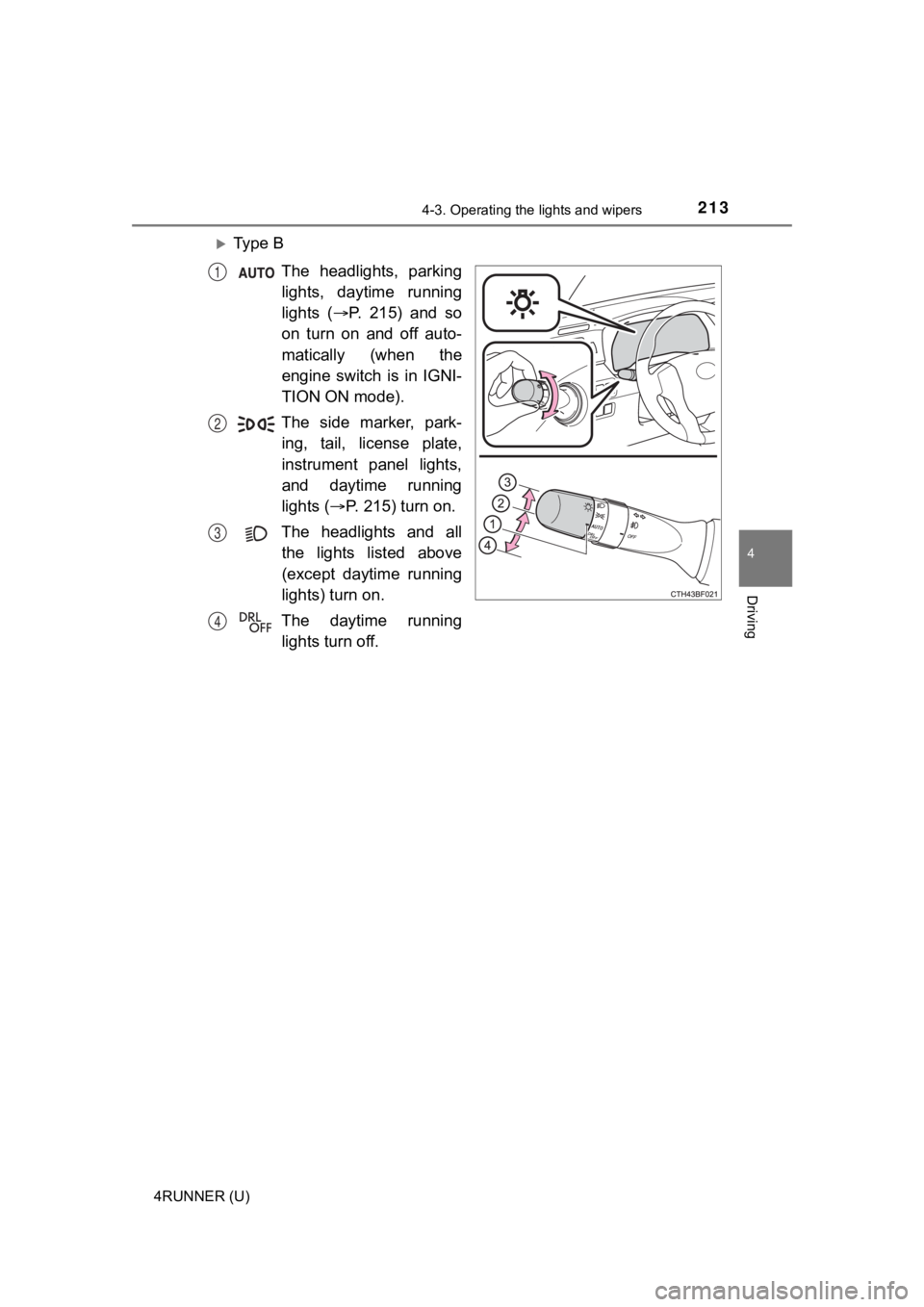 TOYOTA 4RUNNER 2023  Owners Manual 2134-3. Operating the lights and wipers
4
Driving
4RUNNER (U)
Ty p e   B
The  headlights,  parkinglights,  daytime  running
lights  ( P.  215)  and  so
on  turn  on  and  off  auto-
matically  (