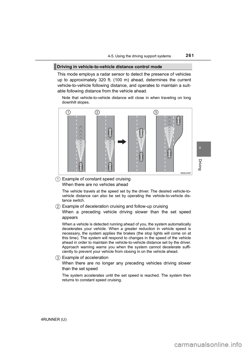TOYOTA 4RUNNER 2023 Owners Manual 2614-5. Using the driving support systems
4
Driving
4RUNNER (U)
This mode employs a radar sensor to detect the presence of vehicles
up to approximately 320 ft. (100 m) ahead, determines the TOYOTA 4RUNNER 2023 Owners Manual 2614-5. Using the driving support systems
4
Driving
4RUNNER (U)
This mode employs a radar sensor to detect the presence of vehicles
up to approximately 320 ft. (100 m) ahead, determines the
