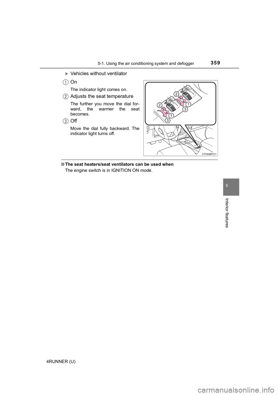 TOYOTA 4RUNNER 2023 Owners Manual 3595-1. Using the air conditioning system and defogger
5
Interior features
4RUNNER (U)
Vehicles without ventilator
On
The indicator light comes on.
Adjusts the seat temperature
The further you m TOYOTA 4RUNNER 2023 Owners Manual 3595-1. Using the air conditioning system and defogger
5
Interior features
4RUNNER (U)
Vehicles without ventilator
On
The indicator light comes on.
Adjusts the seat temperature
The further you m
