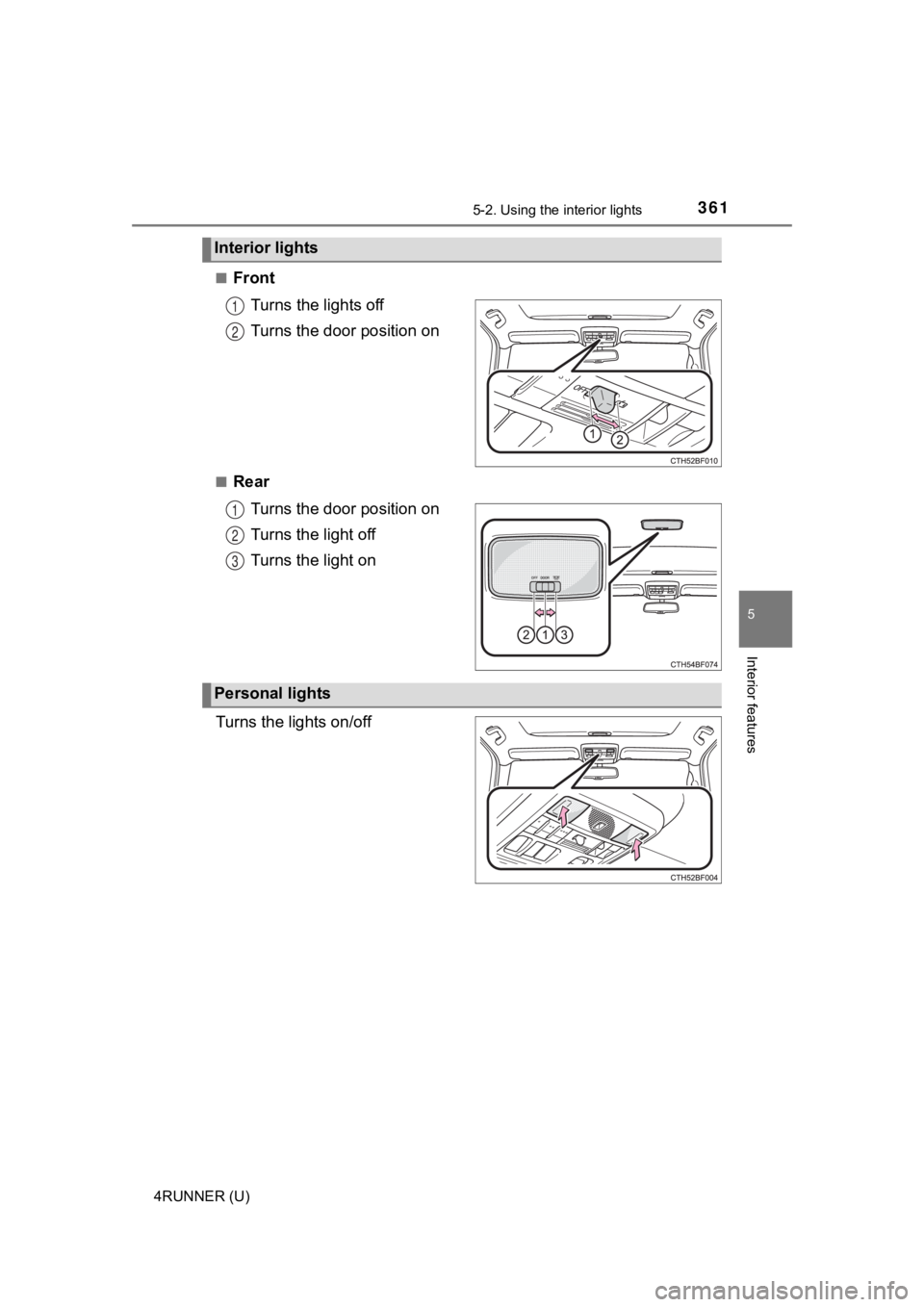 TOYOTA 4RUNNER 2023  Owners Manual 3615-2. Using the interior lights
5
Interior features
4RUNNER (U)■
Front
Turns the lights off
Turns the door position on
■RearTurns the door position on
Turns the light off
Turns the light on
Turn