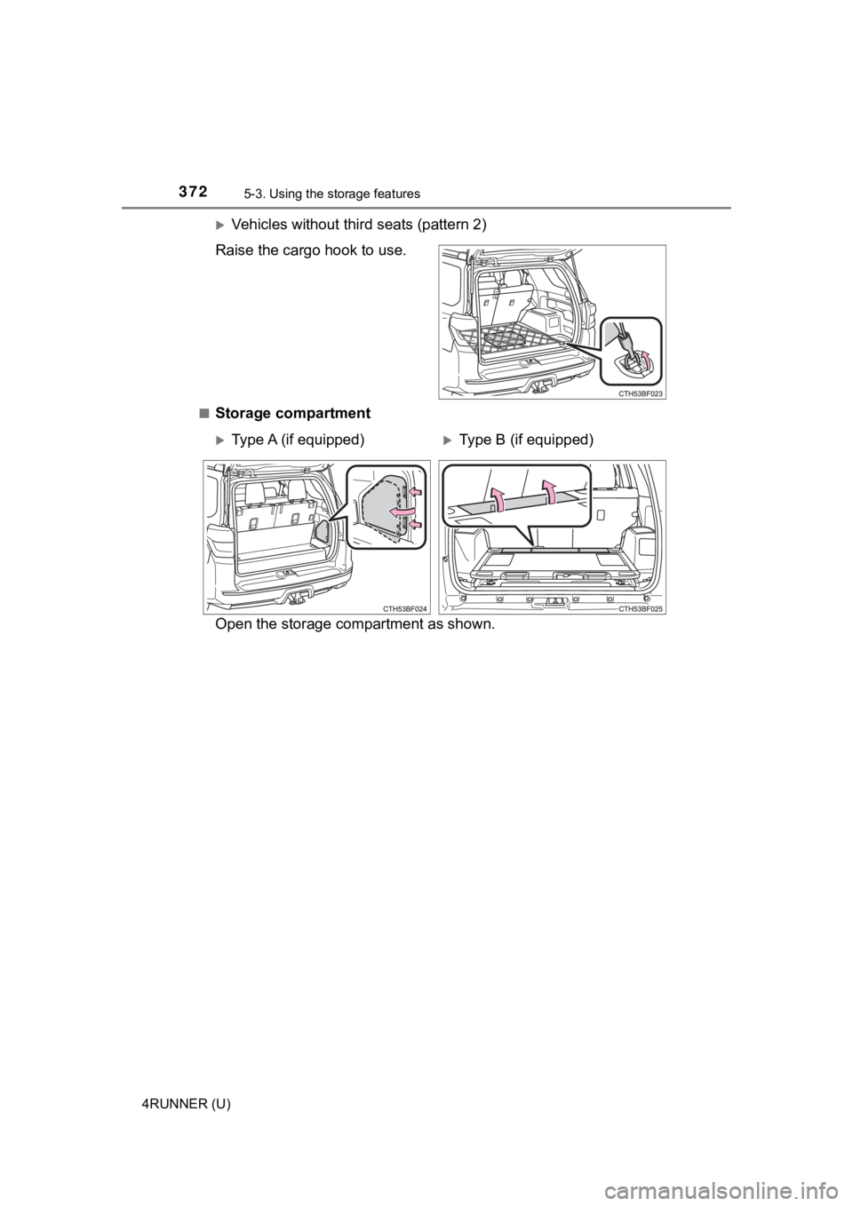 TOYOTA 4RUNNER 2023 Owners Manual 3725-3. Using the storage features
4RUNNER (U)
Vehicles without third seats (pattern 2)
Raise the cargo hook to use.
■Storage compartment
Open the storage co mpartment as shown.
Type A (if equ TOYOTA 4RUNNER 2023 Owners Manual 3725-3. Using the storage features
4RUNNER (U)
Vehicles without third seats (pattern 2)
Raise the cargo hook to use.
■Storage compartment
Open the storage co mpartment as shown.
Type A (if equ