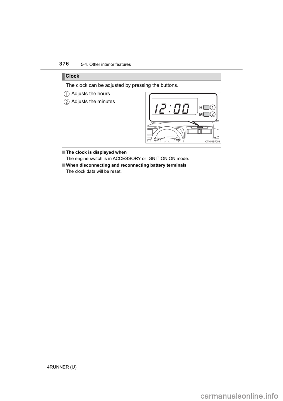 TOYOTA 4RUNNER 2023 Owners Manual 3765-4. Other interior features
4RUNNER (U)
The clock can be adjusted by pressing the buttons.
Adjusts the hours
Adjusts the minutes
■ The clock is displayed when
The engine switch is in ACCESSORY o TOYOTA 4RUNNER 2023 Owners Manual 3765-4. Other interior features
4RUNNER (U)
The clock can be adjusted by pressing the buttons.
Adjusts the hours
Adjusts the minutes
■ The clock is displayed when
The engine switch is in ACCESSORY o