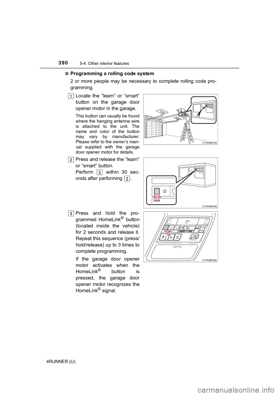TOYOTA 4RUNNER 2023 Owners Manual 3905-4. Other interior features
4RUNNER (U)■
Programming a rolling code system
2 or more people may be necessary to complete rolling code pro-
gramming.
Locate the “learn” or “s TOYOTA 4RUNNER 2023 Owners Manual 3905-4. Other interior features
4RUNNER (U)■
Programming a rolling code system
2 or more people may be necessary to complete rolling code pro-
gramming.
Locate the “learn” or “s