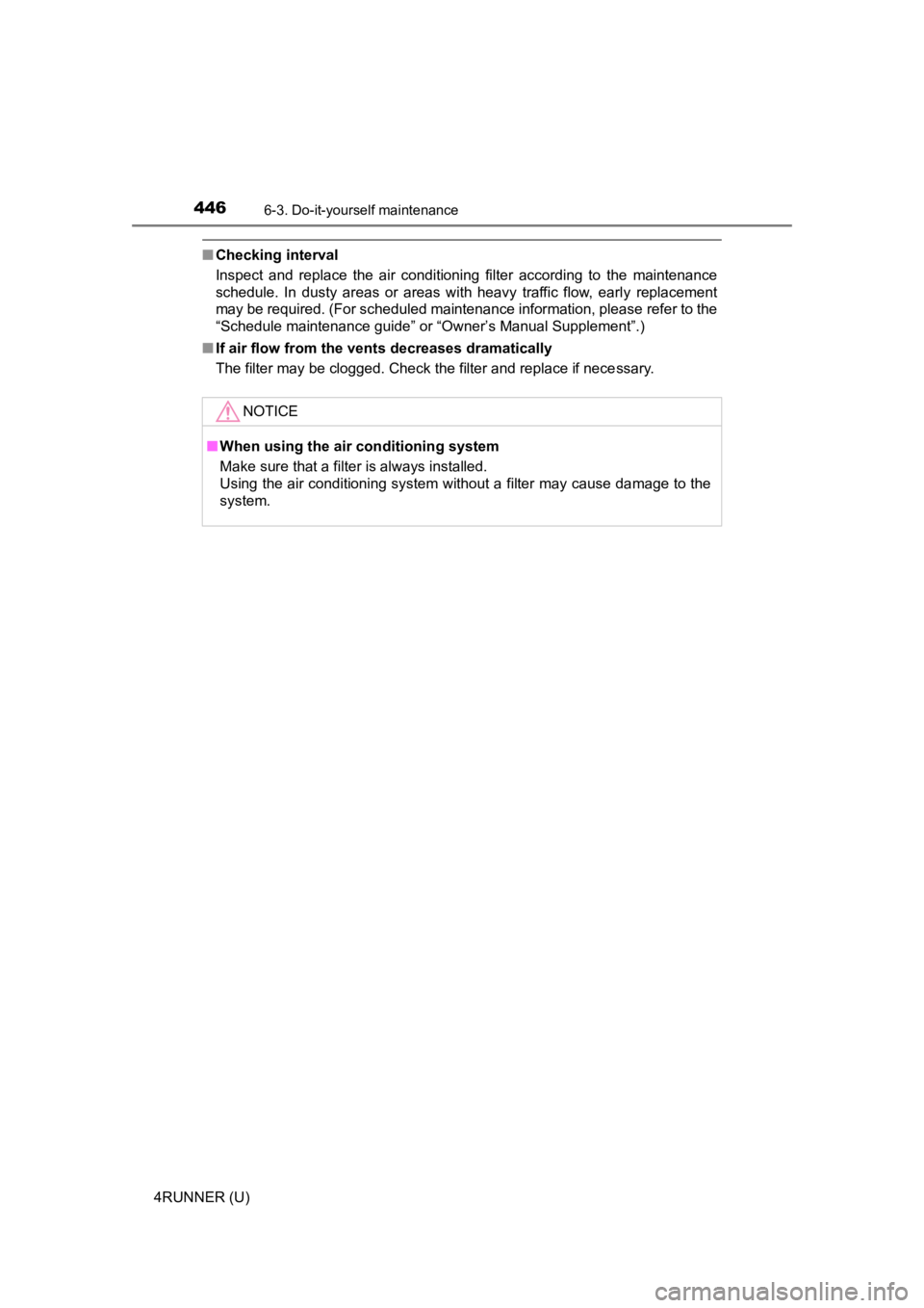 TOYOTA 4RUNNER 2023  Owners Manual 4466-3. Do-it-yourself maintenance
4RUNNER (U)
■Checking interval
Inspect  and  replace  the  air  conditioning  filter  according  to  the  maintenance
schedule.  In  dusty  areas  or  areas  with 