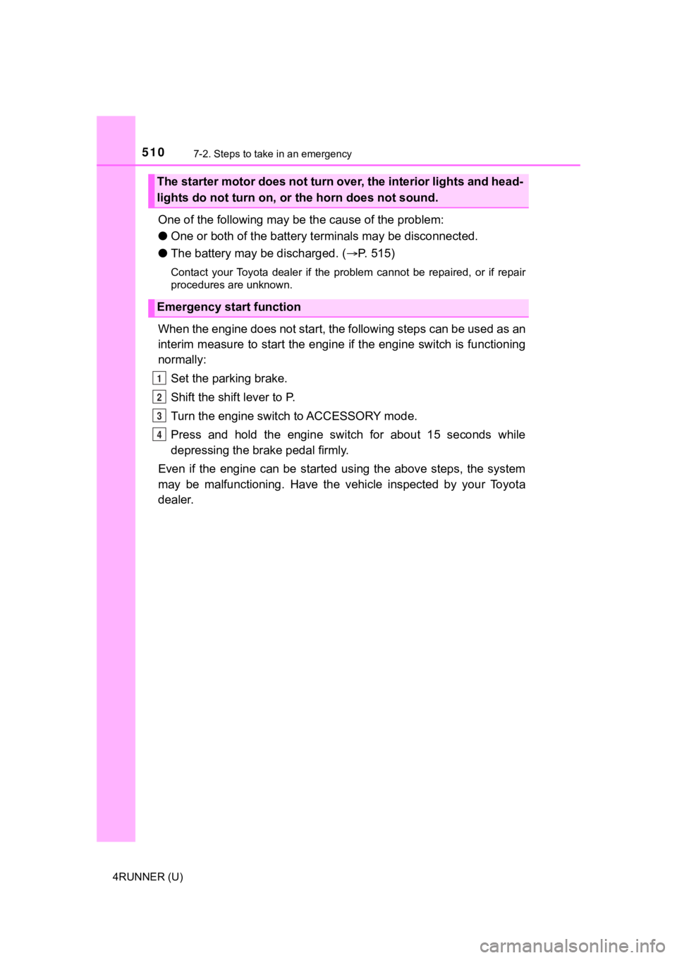TOYOTA 4RUNNER 2023 Owners Manual 5107-2. Steps to take in an emergency
4RUNNER (U)
One of the following may be the cause of the problem:
● One or both of the battery t erminals may be disconnected.
● The battery may be discharged TOYOTA 4RUNNER 2023 Owners Manual 5107-2. Steps to take in an emergency
4RUNNER (U)
One of the following may be the cause of the problem:
● One or both of the battery t erminals may be disconnected.
● The battery may be discharged