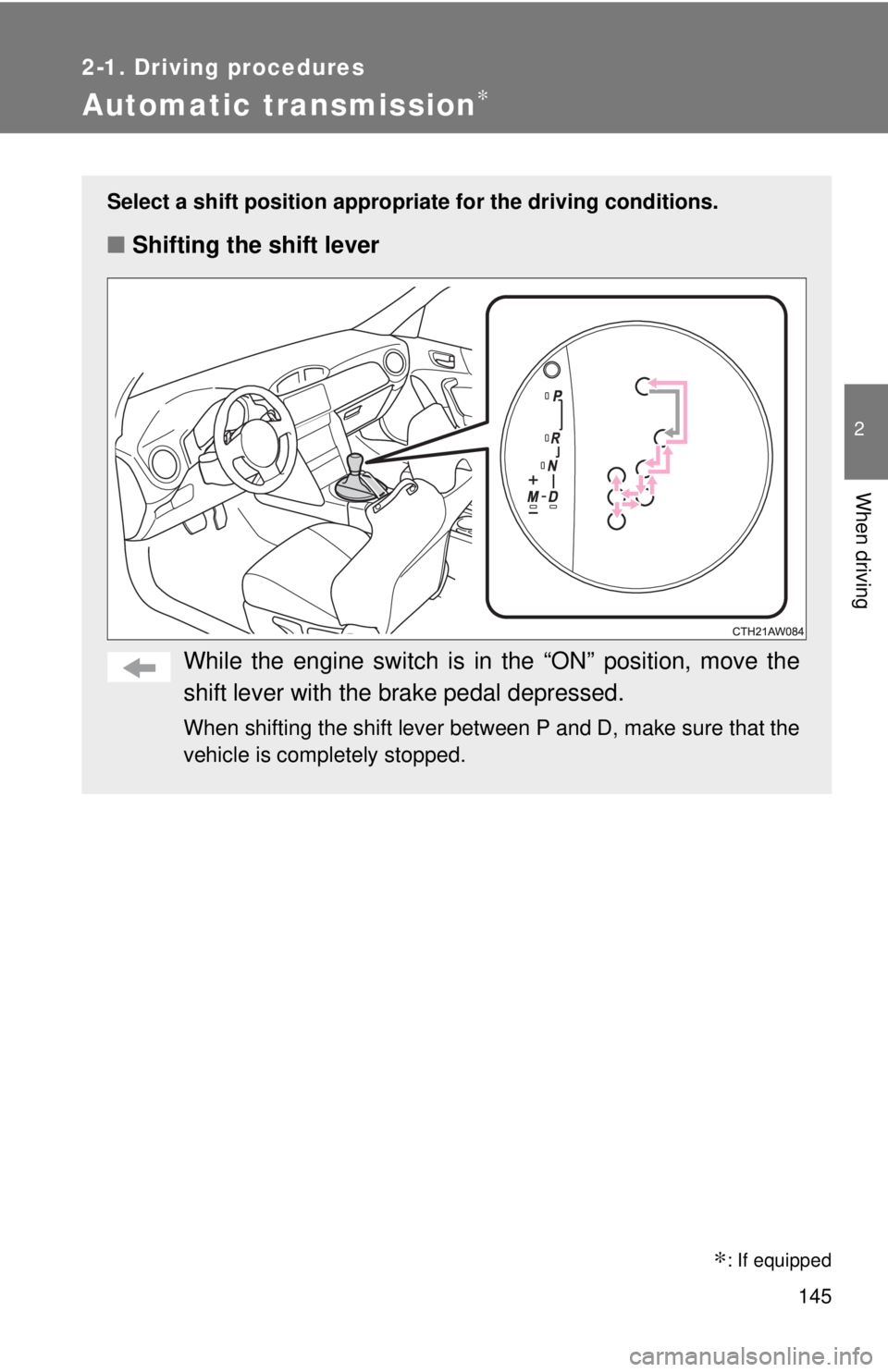 TOYOTA 86 2017  Owners Manual 1452-1. Driving procedures
2
When driving
Automatic transmission ∗Select a shift position appropri ate for the driving conditions.
■ Shifting the shift lever
While the engine switch is in the “O