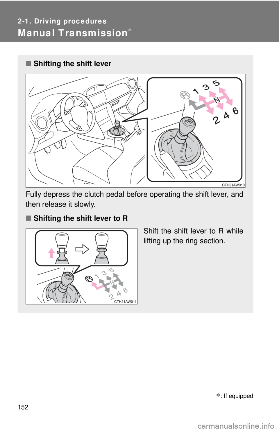 TOYOTA 86 2017  Owners Manual 1522-1. Driving procedures
Manual Transmission ∗
∗ : If equipped■ Shifting the shift lever
Fully depress the clutch pedal before operating the shift lever, and
then release it slowly.
■ Shifti