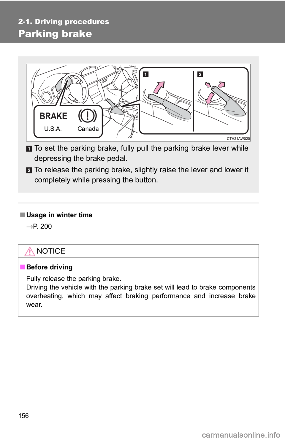 TOYOTA 86 2017  Owners Manual 1562-1. Driving procedures
Parking brake
■ Usage in winter time
→ P. 200
NOTICE■ Before driving
Fully release the parking brake. 
Driving the vehicle with the parking brake set will lead to brak