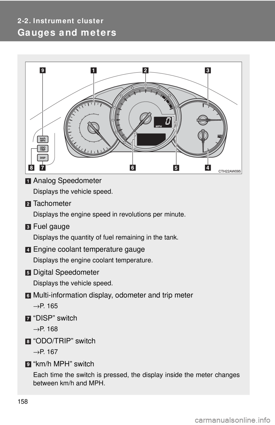 TOYOTA 86 2017  Owners Manual 1582-2. Instrument cluster
Gauges and meters
Analog Speedometer Displays the vehicle speed.
Tachometer Displays the engine speed in revolutions per minute.
Fuel gauge Displays the quantity of fuel rem
