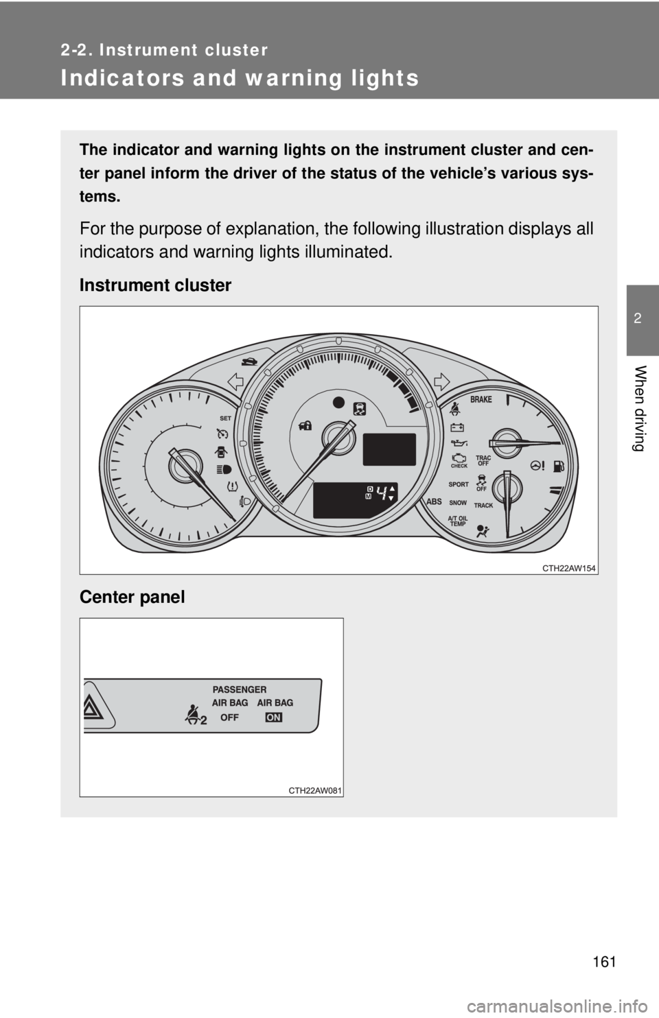 TOYOTA 86 2017  Owners Manual 1612-2. Instrument cluster
2
When driving
Indicators and warning lights The indicator and warning lights on  the instrument cluster and cen-
ter panel inform the driver of the  status of the vehicle