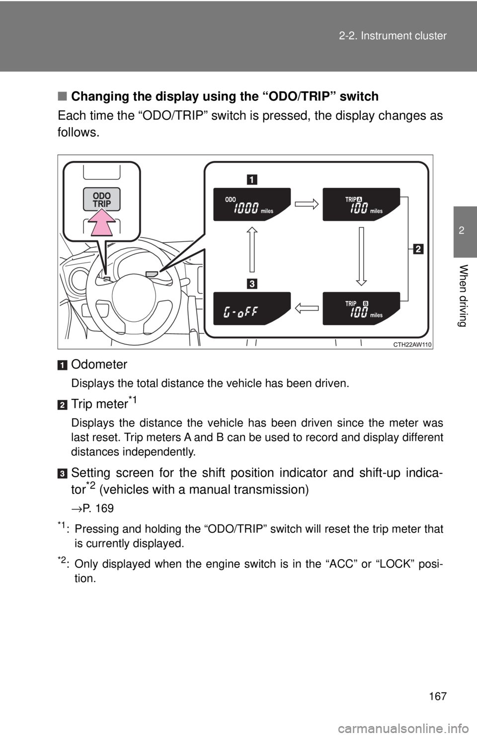 TOYOTA 86 2017  Owners Manual 1672-2. Instrument cluster
2
When driving ■ Changing the display using the “ODO/TRIP” switch
Each time the “ODO/TRIP” switch is pressed, the display changes as
follows.
Odometer Displays the