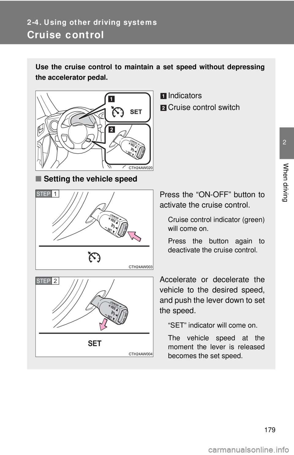 TOYOTA 86 2017 Owners Manual 179 2
When driving 2-4. Using other driving systems
Cruise control Use the cruise control to mainta in a set speed without depressing
the accelerator pedal.
Indicators
Cruise control switch
■ Setti TOYOTA 86 2017 Owners Manual 179 2
When driving 2-4. Using other driving systems
Cruise control Use the cruise control to mainta in a set speed without depressing
the accelerator pedal.
Indicators
Cruise control switch
■ Setti