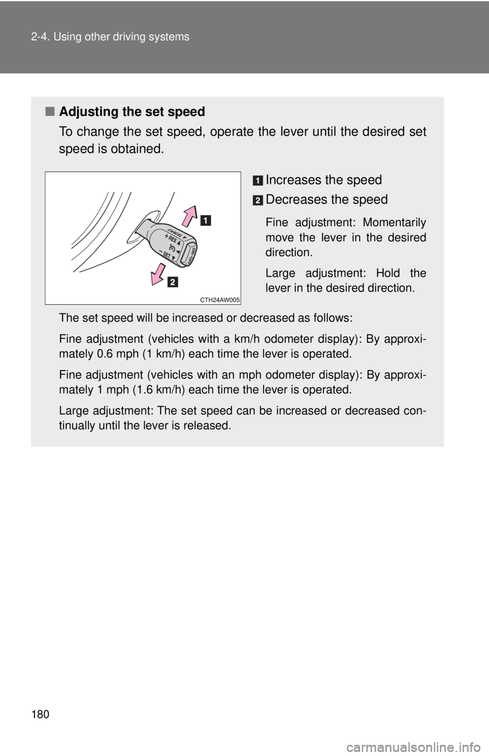 TOYOTA 86 2017 Owners Manual 1802-4. Using other driving systems
■ Adjusting the set speed
To change the set speed, operate the lever until the desired set
speed is obtained.
Increases the speed
Decreases the speed Fine adjust TOYOTA 86 2017 Owners Manual 1802-4. Using other driving systems
■ Adjusting the set speed
To change the set speed, operate the lever until the desired set
speed is obtained.
Increases the speed
Decreases the speed Fine adjust